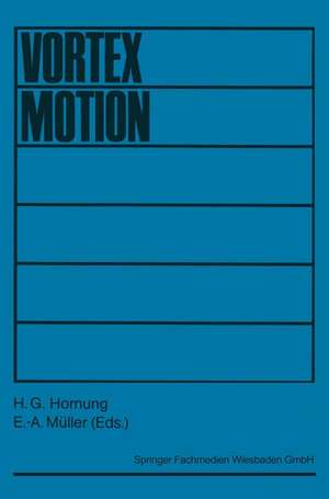 Vortex Motion: Proceedings of a colloquium held at Goettingen on the occasion of the 75th anniversary of the Aerodynamische Versuchsanstalt in November 1982 de H. G. Hornung