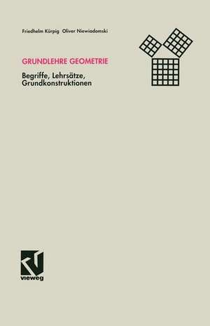 Grundlehre Geometrie: Begriffe, Lehrsätze, Grundkonstruktionen de Friedhelm Kürpig