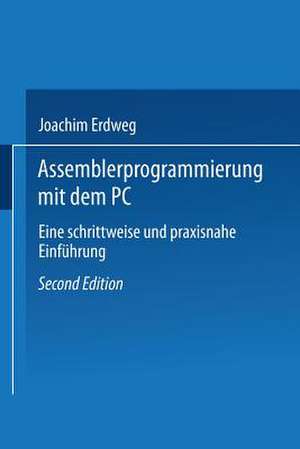 Assembler- Programmierung mit dem PC: Eine schrittweise und praxisnahe Einführung de Joachim Erdweg