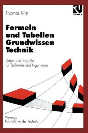 Formeln und Tabellen Grundwissen Technik: Daten und Begriffe für Techniker und Ingenieure de Thomas Krist