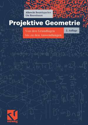 Projektive Geometrie: Von den Grundlagen bis zu den Anwendungen de Albrecht Beutelspacher