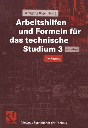 Arbeitshilfen und Formeln für das technische Studium 3: Fertigung de Wolfgang Böge