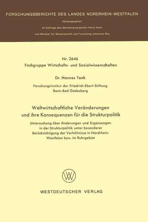 Weltwirtschaftliche Veränderungen und ihre Konsequenzen für die Strukturpolitik: Untersuchung über Änderungen und Ergänzungen in der Strukturpolitik unter besonderer Berücksichtigung der Verhältnisse in Nordrhein-Westfalen bzw. im Ruhrgebiet de Hannes Tank