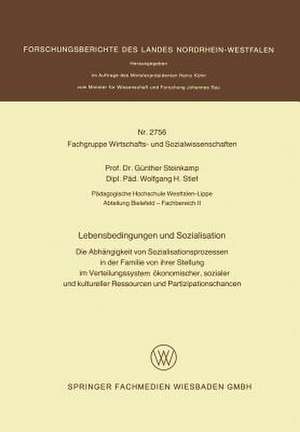 Lebensbedingungen und Sozialisation: Die Abhängigkeit von Sozialisationsprozessen in der Familie von ihrer Stellung im Verteilungssystem ökonomischer, sozialer und kultureller Ressourcen und Partizipationschancen de Günther Steinkamp