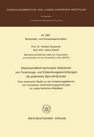 Wissenschaftlich-technische Mitarbeiter von Forschungs- und Entwicklungseinrichtungen als potentielle Spin-off-Gründer: Eine empirische Studie zu den Entstehungsfaktoren von Innovativen Unrternehmungsgründungen im Lande Nordrhein-Westfalen de Norbert Szyperski