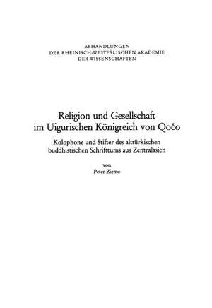 Religion und Gesellschaft im Uigurischen Königreich von Qočo: Kolophone und Stifter des alttürkischen buddhistischen Schrifttums aus Zentralasien de Peter Zieme