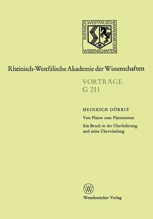 Von Platon zum Platonismus Ein Bruch in der Überlieferung und seine Überwindung: 208. Sitzung am 17. Dezember 1975 in Düsseldorf de Heinrich Dörrie