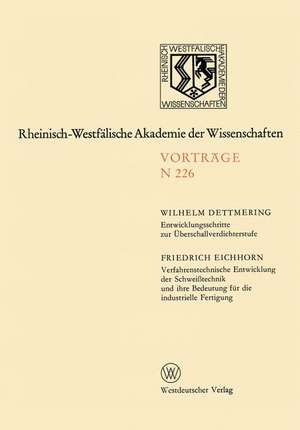 Entwicklungsschritte zur Überschallverdichterstufe. Verfahrenstechnische Entwicklung der Schweißtechnik und ihre Bedeutung für die industrielle Fertigung: 208. Sitzung am 5. Juli 1972 in Düsseldorf de Wilhelm Dettmering