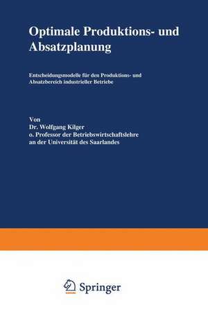 Optimale Produktions- und Absatzplanung: Entscheidungsmodelle für den Produktions- und Absatzbereich industrieller Betriebe de Wolfgang Kilger