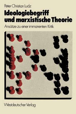 Ideologiebegriff und marxistische Theorie: Ansätze zu einer immanenten Kritik de Peter Christian Ludz