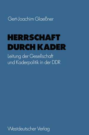 Herrschaft durch Kader: Leitung der Gesellschaft und Kaderpolitik in der DDR am Beispiel des Staatsapparates de Gert-Joachim Glaeßner