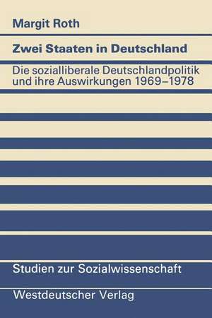 Zwei Staaten in Deutschland: Die sozialliberale Deutschlandpolitik und ihre Auswirkungen 1969–1978 de Margit Roth