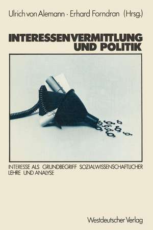 Interessenvermittlung und Politik: Interesse als Grundbegriff sozialwissenschaftlicher Lehre und Analyse de Ulrich von Alemann