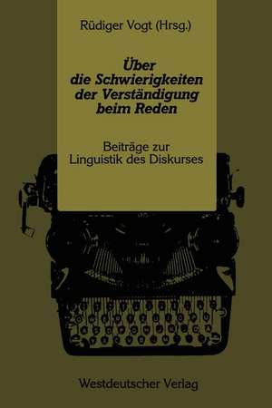 Über die Schwierigkeiten der Verständigung beim Reden: Beiträge zur Linguistik des Diskurses de Rüdiger Vogt