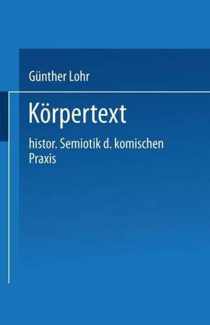 Körpertext: Historische Semiotik der komischen Praxis de Günther Lohr