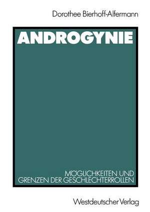 Androgynie: Möglichkeiten und Grenzen der Geschlechterrollen de Dorothee Bierhoff-Alfermann