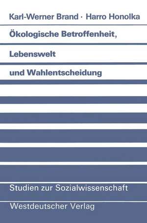 Ökologische Betroffenheit, Lebenswelt und Wahlentscheidung: Plädoyer für eine neue Perspektive der Wahlforschung am Beispiel der Bundestagswahl 1983 de Karl-Werner Brand