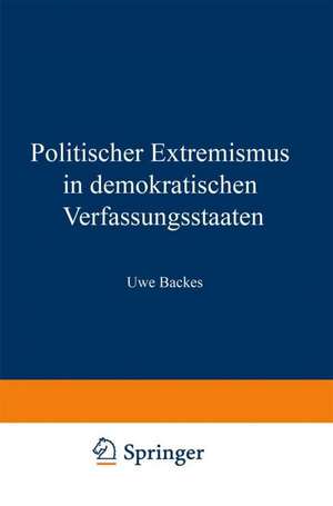 Politischer Extremismus in demokratischen Verfassungsstaaten: Elemente einer normativen Rahmentheorie de Uwe Backes