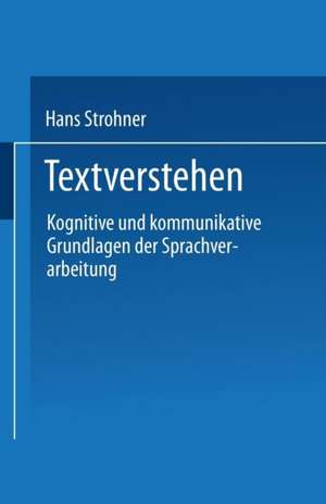 Textverstehen: Kognitive und kommunikative Grundlagen der Sprachverarbeitung de Hans Strohner