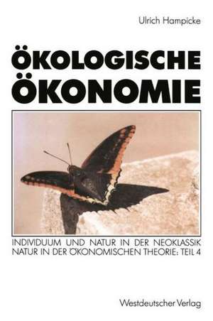 Ökologische Ökonomie: Individuum und Natur in der Neoklassik · Natur in der ökonomischen Theorie: Teil 4 de Ulrich Hampicke