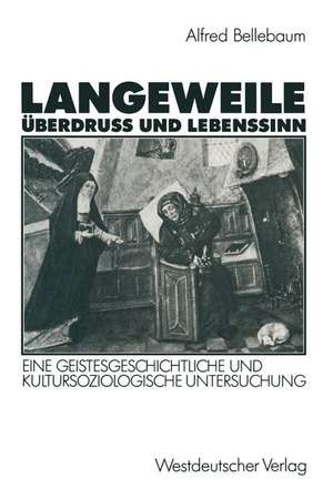 Langeweile, Überdruß und Lebenssinn: Eine geistesgeschichtliche und kultursoziologische Untersuchung de Alfred Bellebaum