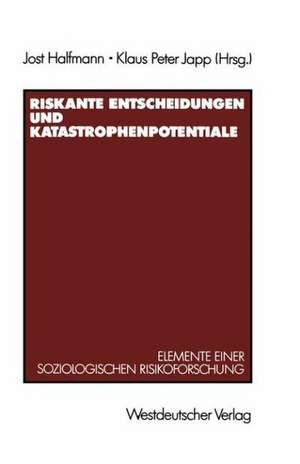 Riskante Entscheidungen und Katastrophenpotentiale: Elemente einer soziologischen Risikoforschung de Jost Halfmann