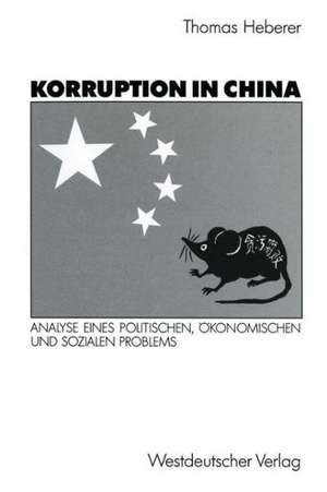 Korruption in China: Analyse eines politischen, ökonomischen und sozialen Problems de Thomas Heberer