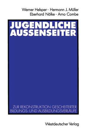 Jugendliche Außenseiter: Zur Rekonstruktion gescheiterter Bildungs- und Ausbildungsverläufe de Werner Helsper