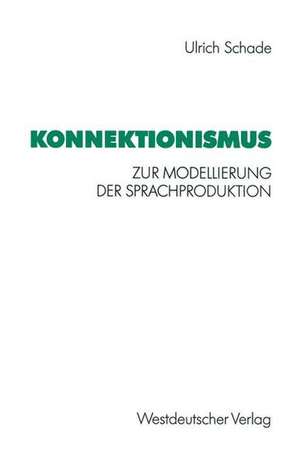 Konnektionismus: Zur Modellierung der Sprachproduktion de Ulrich Schade