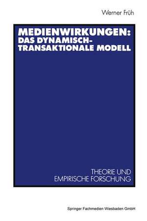 Medienwirkungen: Das dynamisch-transaktionale Modell: Theorie und empirische Forschung de Werner Früh