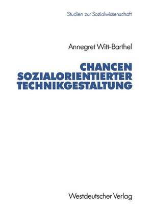 Chancen sozialorientierter Technikgestaltung: Politische Ansätze und Gestaltbarkeit der Informationstechnik in der sozialen Sicherung de Annegret Witt-Barthel