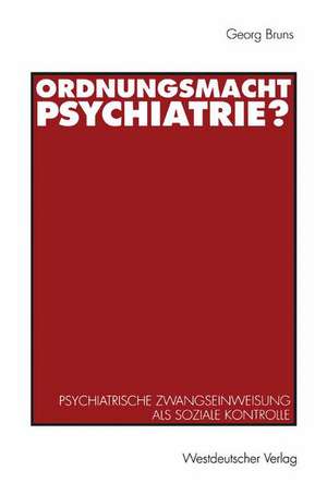 Ordnungsmacht Psychiatrie?: Psychiatrische Zwangseinweisung als soziale Kontrolle de Georg Bruns