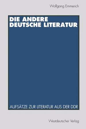 Die andere deutsche Literatur: Aufsätze zur Literatur aus der DDR de Wolfgang Emmerich