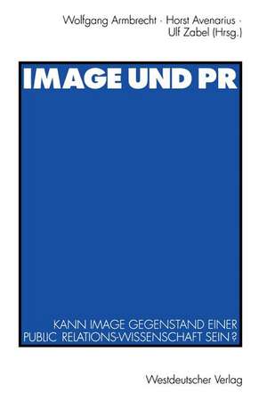 Image und PR: Kann Image Gegenstand einer Public Relations-Wissenschaft sein? de Wolfgang Armbrecht