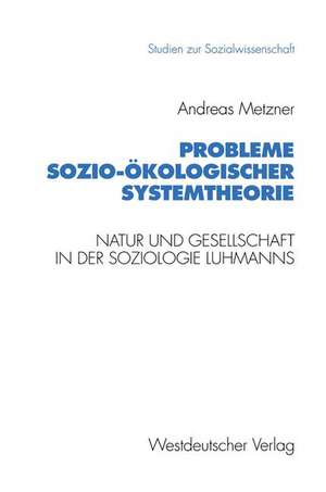 Probleme sozio-ökologischer Systemtheorie: Natur und Gesellschaft in der Soziologie Luhmanns de Andreas Metzner