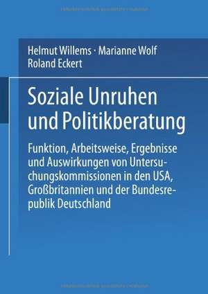 Soziale Unruhen und Politikberatung: Funktion, Arbeitsweise, Ergebnisse und Auswirkungen von Untersuchungskommissionen in den USA, Großbritannien und der Bundesrepublik de Helmut Willems