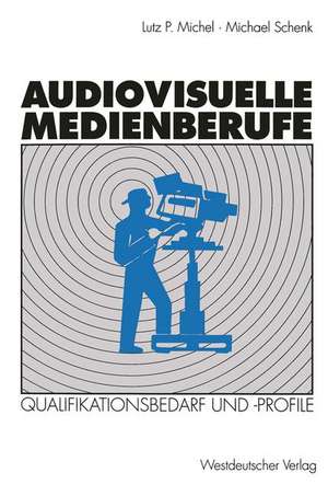 Audiovisuelle Medienberufe: Veränderungen in der Medienwirtschaft und ihre Auswirkungen auf den Qualifikationsbedarf und die Qualifikationsprofile de Lutz P. Michel