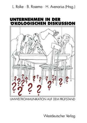 Unternehmen in der ökologischen Diskussion: Umweltkommunikation auf dem Prüfstand de Lothar Rolke