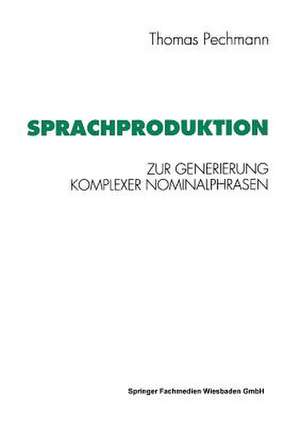 Sprachproduktion: Zur Generierung komplexer Nominalphrasen de Thomas Pechmann