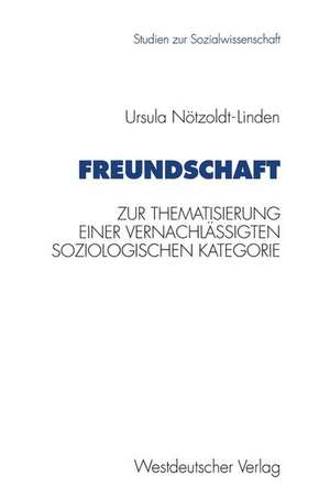 Freundschaft: Zur Thematisierung einer vernachlässigten soziologischen Kategorie de Ursula Noetzoldt-Linden