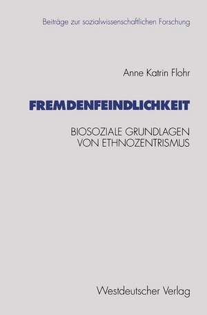 Fremdenfeindlichkeit: Biosoziale Grundlagen von Ethnozentrismus de Anne Katrin Flohr