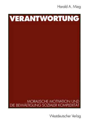 Verantwortung: Moralische Motivation und die Bewältigung sozialer Komplexität de Harald A. Mieg