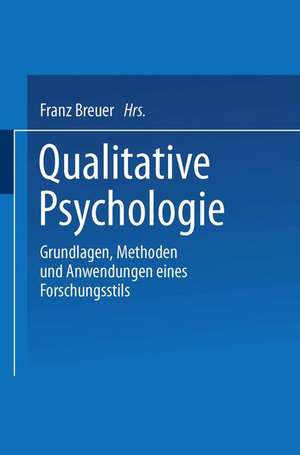 Qualitative Psychologie: Grundlagen, Methoden und Anwendungen eines Forschungsstils de Franz Breuer