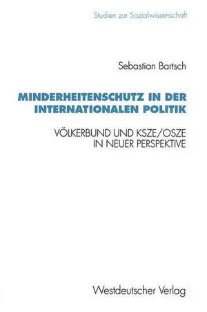 Minderheitenschutz in der internationalen Politik: Völkerbund und KSZE/OSZE in neuer Perspektive de Sebastian Bartsch