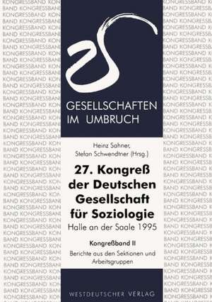 27. Kongreß der Deutschen Gesellschaft für Soziologie. Gesellschaften im Umbruch: Sektionen und Arbeitsgruppen de Heinz Sahner