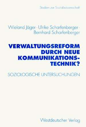 Verwaltungsreform durch Neue Kommunikationstechnik?: Soziologische Untersuchungen am Beispiel Schriftgutverwaltung de Wieland Jäger