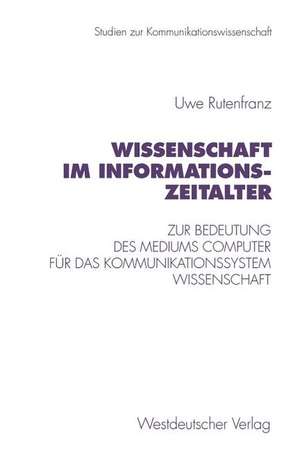 Wissenschaft im Informationszeitalter: Zur Bedeutung des Mediums Computer für das Kommunikationssystem Wissenschaft de Uwe Rutenfranz