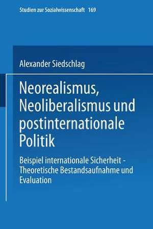 Neorealismus, Neoliberalismus und postinternationale Politik: Beispiel internationale Sicherheit — Theoretische Bestandsaufnahme und Evaluation de Alexander Siedschlag