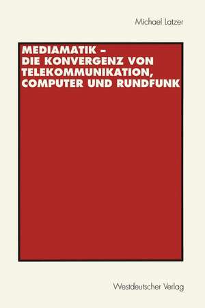 Mediamatik — Die Konvergenz von Telekommunikation, Computer und Rundfunk de Michael Latzer