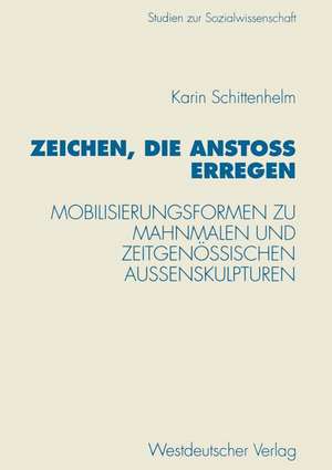 Zeichen, die Anstoß erregen: Mobilisierungsformen zu Mahnmalen und zeitgenössischen Außenskulpturen de Karin Schittenhelm